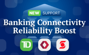 Banking Connectivity gets a Reliability Boost; New TD, Scotiabank and CIBC Login Options Now Available